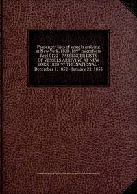 Passenger lists of vessels arriving at New York, 1820-1897 microform. Reel 0122 - PASSENGER LISTS OF VESSELS ARRIVING AT NEW YORK 1820-97 THE NATIONAL - December 1, 1852 - January 22, 1853