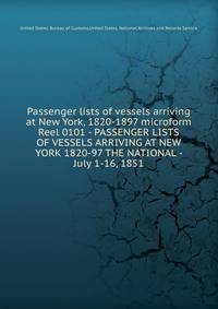 Passenger lists of vessels arriving at New York, 1820-1897 microform. Reel 0101 - PASSENGER LISTS OF VESSELS ARRIVING AT NEW YORK 1820-97 THE NATIONAL - July 1-16, 1851
