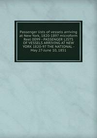 Passenger lists of vessels arriving at New York, 1820-1897 microform. Reel 0099 - PASSENGER LISTS OF VESSELS ARRIVING AT NEW YORK 1820-97 THE NATIONAL - May 27-June 10, 1851