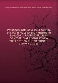 Passenger lists of vessels arriving at New York, 1820-1897 microform. Reel 0072 - PASSENGER LISTS OF VESSELS ARRIVING AT NEW YORK 1820-97 THE NATIONAL - May 9-31, 1848