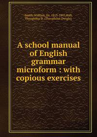A school manual of English grammar microform : with copious exercises