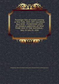Passenger lists of vessels arriving at New York, 1820-1897 microform. Reel 0030 - PASSENGER LISTS OF VESSELS ARRIVING AT NEW YORK 1820-97 THE NATIONAL - May 18-July 25, 1836