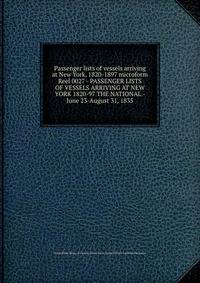 Passenger lists of vessels arriving at New York, 1820-1897 microform. Reel 0027 - PASSENGER LISTS OF VESSELS ARRIVING AT NEW YORK 1820-97 THE NATIONAL - June 23-August 31, 1835