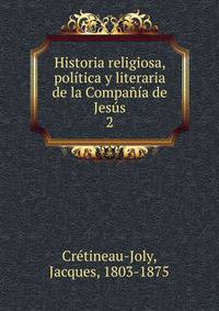 Historia religiosa, politica y literaria de la Compania de Jesus