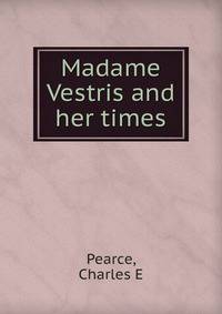 Madame Vestris and her times