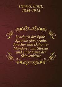 Lehrbuch der Ephe-Sprache (Ewe) Anlo, Anecho- und Dahome-Mundart : mit Glossar und einer Karte der Sklavenk?ste