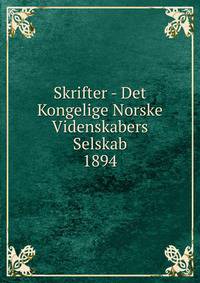 Skrifter - Det Kongelige Norske Videnskabers Selskab. 1894