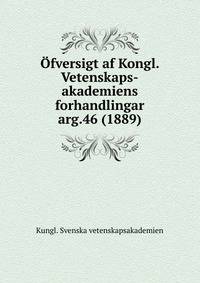 fversigt af Kongl. Vetenskaps-akademiens forhandlingar. arg.46 (1889)