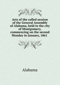 Acts of the called session of the General Assembly of Alabama, held in the city of Montgomery, commencing on the second Monday in January, 1861