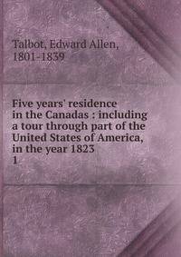 Five years' residence in the Canadas : including a tour through part of the United States of America, in the year 1823
