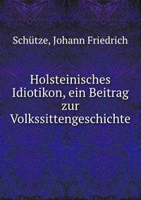 Holsteinisches Idiotikon, ein Beitrag zur Volkssittengeschichte