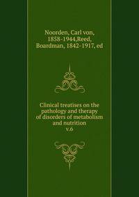 Clinical treatises on the pathology and therapy of disorders of metabolism and nutrition. v.6
