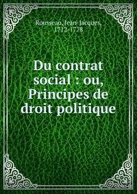 Du contrat social : ou, Principes de droit politique
