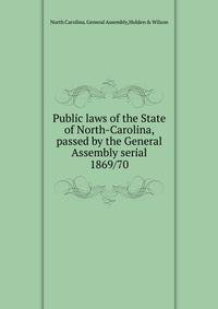Public laws of the State of North-Carolina, passed by the General Assembly serial. 1869/70