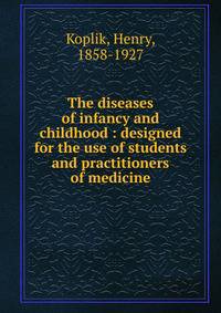 The diseases of infancy and childhood : designed for the use of students and practitioners of medicine