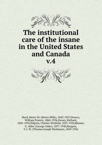 The institutional care of the insane in the United States and Canada. v.4