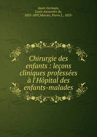 Chirurgie des enfants : le?ons cliniques profess?es ? l'H?pital des enfants-malades