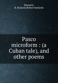 Pasco microform : (a Cuban tale), and other poems