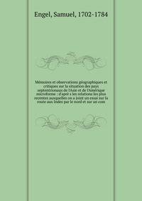 M?moires et observations g?ographiques et critiques sur la situation des pays septentrionaux de l'Asie et de l'Am?rique microforme : d'apr? s les relations les plus recentes auxquelles on a joint un essai sur la route aux Indes par le nord et sur un