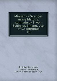 Minnen ur Sveriges nyare historia, samlade av B. von Schinkel. Bihang. Utg. af S.J. Bothius. 10