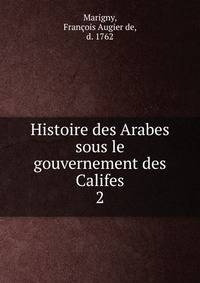 Histoire des Arabes sous le gouvernement des Califes. 2