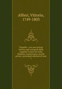 Tragedie : con una notizia intorno agli autografi delle tragedie conservati nella Mediceo-Laurenziana, ed alle prime e principali edizioni di esse. 1