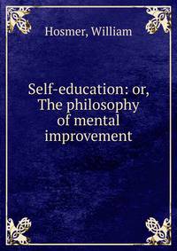 Self-education: or, The philosophy of mental improvement