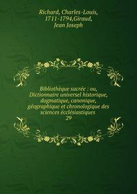 Biblioth?que sacr?e : ou, Dictionnaire universel historique, dogmatique, canonique, g?ographique et chronologique des sciences ?ccl?siastiques .
