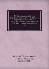 Biblioth?que sacr?e : ou, Dictionnaire universel historique, dogmatique, canonique, g?ographique et chronologique des sciences ?ccl?siastiques .