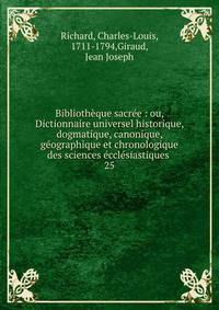 Biblioth?que sacr?e : ou, Dictionnaire universel historique, dogmatique, canonique, g?ographique et chronologique des sciences ?ccl?siastiques .