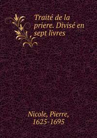 Traite de la priere. Divise en sept livres