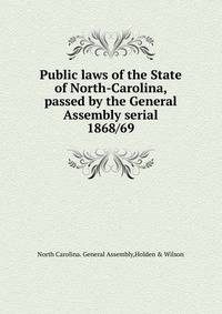 Public laws of the State of North-Carolina, passed by the General Assembly serial. 1868/69