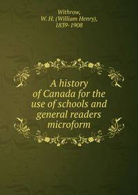 A history of Canada for the use of schools and general readers microform