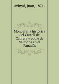 Monografia historica del Castell de Cabrera y poble de Vallbona en el Panades