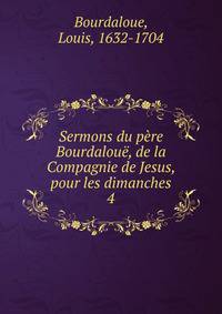 Sermons du pre Bourdalou, de la Compagnie de Jesus, pour les dimanches. 4