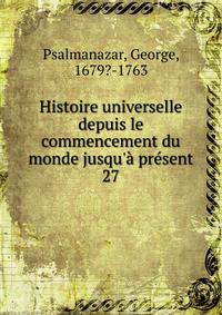 Histoire universelle depuis le commencement du monde jusqu'? pr?sent