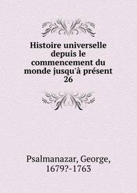 Histoire universelle depuis le commencement du monde jusqu'? pr?sent
