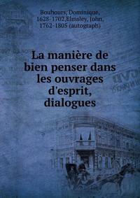 La mani?re de bien penser dans les ouvrages d'esprit, dialogues
