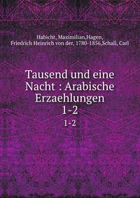 Tausend und eine Nacht : Arabische Erzaehlungen. 1-2