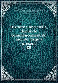 Histoire universelle, depuis le commencement du monde jusqu'? pr?sent