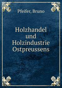 Holzhandel und Holzindustrie Ostpreussens