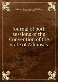 Journal of both sessions of the Convention of the state of Arkansas