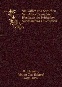 Die V?lker und Sprachen Neu-Mexico's und der Westseite des britischen Nordamerika's microform