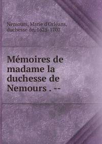 M?moires de madame la duchesse de Nemours . --