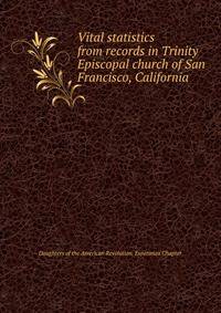 Vital statistics from records in Trinity Episcopal church of San Francisco, California