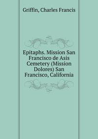 Epitaphs. Mission San Francisco de Asis Cemetery (Mission Dolores) San Francisco, California