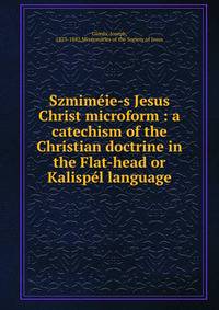 Szmim?ie-s Jesus Christ microform : a catechism of the Christian doctrine in the Flat-head or Kalisp?l language