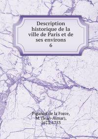 Description historique de la ville de Paris et de ses environs. 6