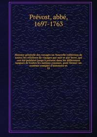 Histoire g?n?rale des voyages ou Nouvelle collection de toutes les relations de voyages par mer et par terre, qui ont ?t? publi?es jusqu'? pr?sent dans les diff?rentes langues de toutes les nations connues. pour former un syst?me complet d'histoioire