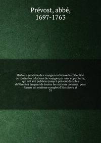 Histoire g?n?rale des voyages ou Nouvelle collection de toutes les relations de voyages par mer et par terre, qui ont ?t? publi?es jusqu'? pr?sent dans les diff?rentes langues de toutes les nations connues. pour former un syst?me complet d'histoioire